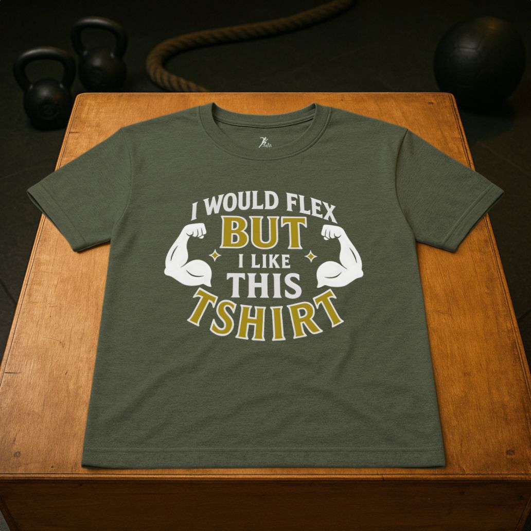 I would flex, but i like the T-shirt