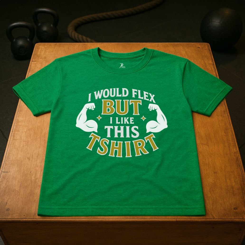 I would flex, but i like the T-shirt