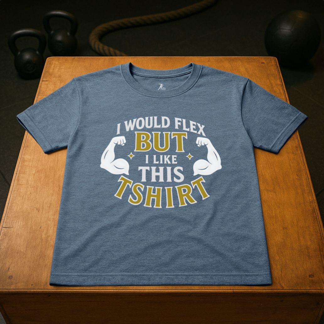 I would flex, but i like the T-shirt