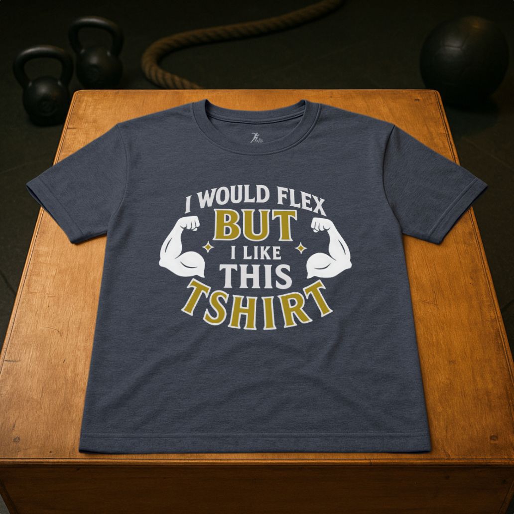 I would flex, but i like the T-shirt