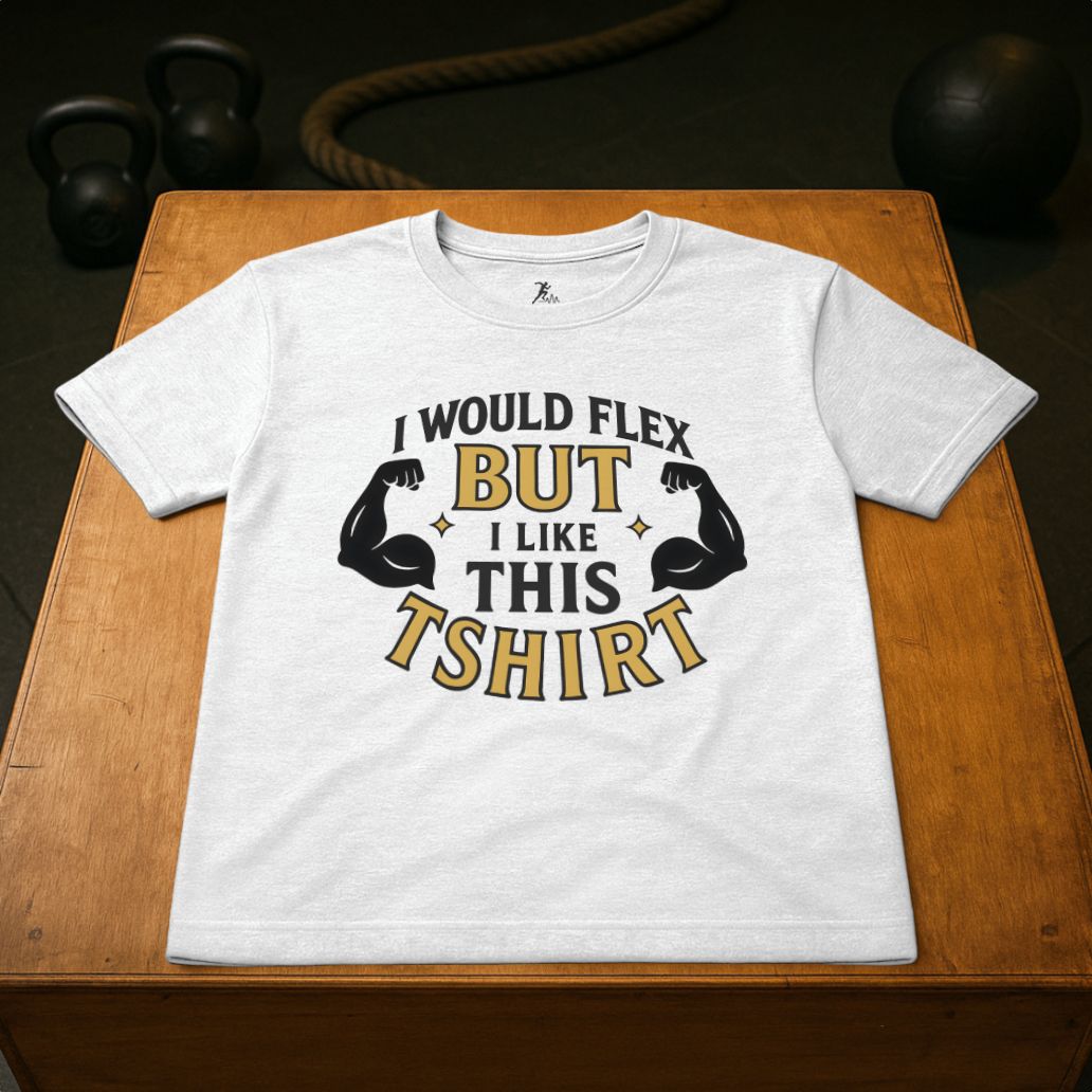 I would flex, but i like the T-shirt