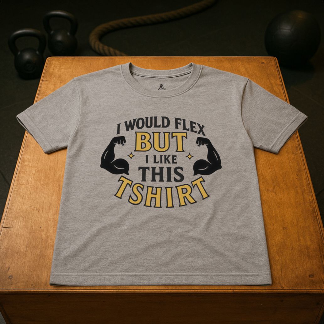 I would flex, but i like the T-shirt