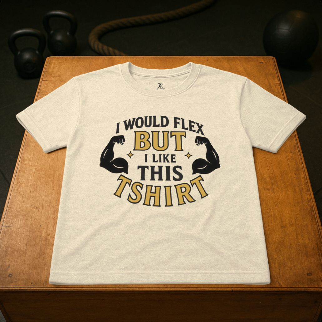 I would flex, but i like the T-shirt