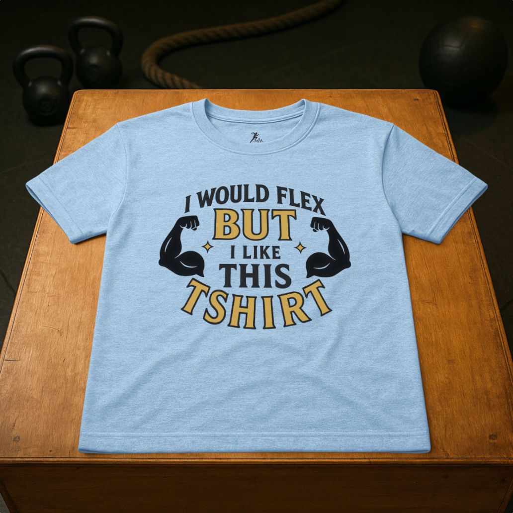 I would flex, but i like the T-shirt