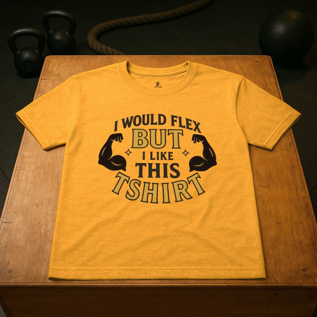 I would flex, but i like the T-shirt